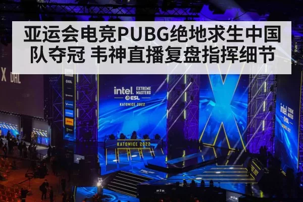 亚运会电竞PUBG绝地求生中国队夺冠 韦神直播复盘指挥细节 - huangguantiyu